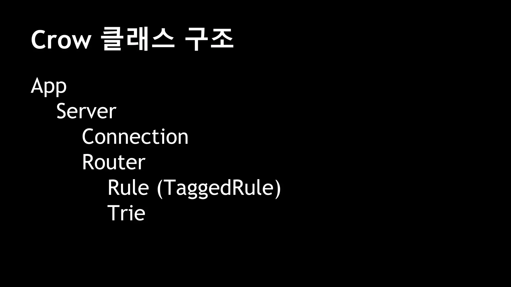 Crow 클래스 구조
App
Server
Connection
Router
Rule (TaggedRule)
Trie
 