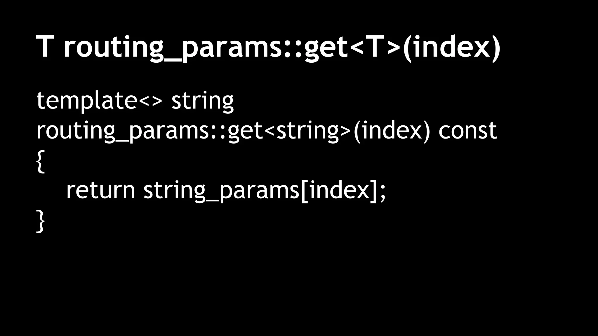 T routing_params::get<T>(index)
template<> string
routing_params::get<string>(index) const
{
return string_params[index];
}
 