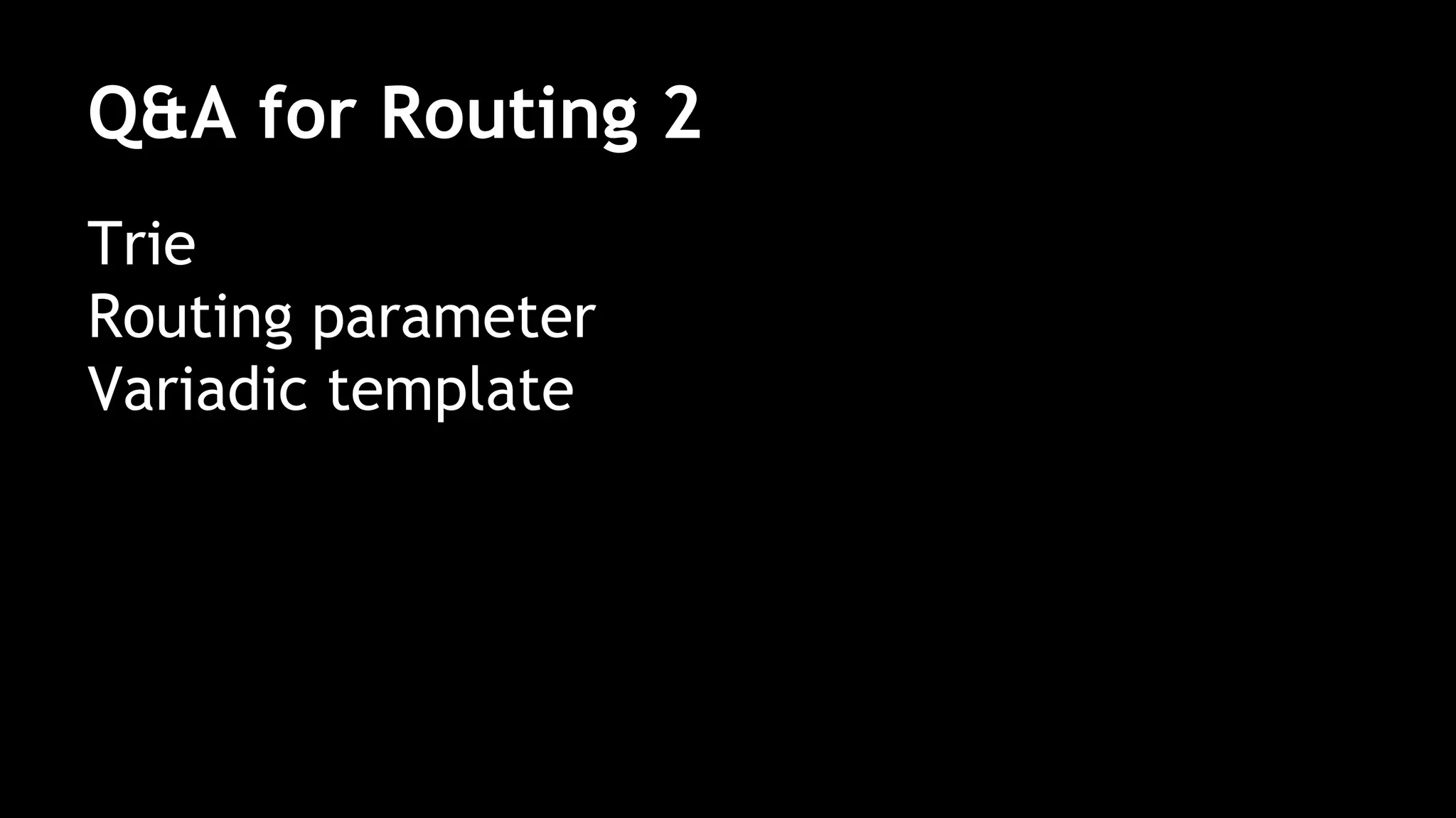 Q&A for Routing 2
Trie
Routing parameter
Variadic template
 