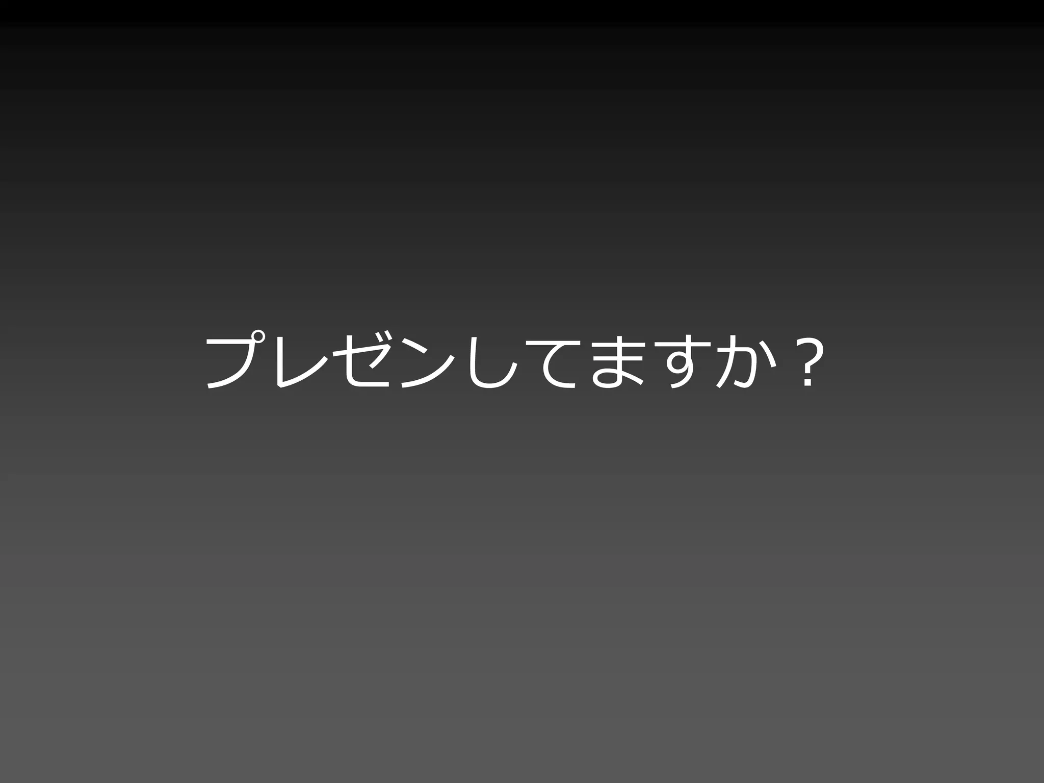 プレゼンしてますか？
 