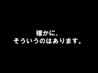 確かに、
そういうのはあります。
 