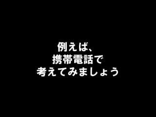 例えば、
携帯電話で
考えてみましょう
 