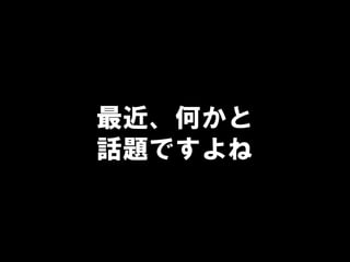 最近、何かと
話題ですよね
 