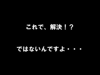 これで、解決！？
ではないんですよ・・・
 
