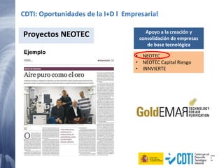 Apoyo a la creación y
consolidación de empresas
de base tecnológica
• NEOTEC
• NEOTEC Capital Riesgo
• INNVIERTE
CDTI: Oportunidades de la I+D l Empresarial
Ejemplo
Proyectos NEOTEC
 
