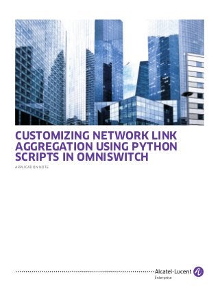 CUSTOMIZING NETWORK LINK
AGGREGATION USING PYTHON
SCRIPTS IN OMNISWITCH
APPLICATION NOTE
 