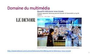 Domaine du multimédia
22
http://www.ledevoir.com/culture/television/431386/quand-le-televiseur-nous-ecoute
 