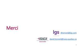 Merci
dhenrard@lgs.com
david.henrard@isaca-quebec.ca
28
 