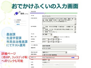 おでかけふくいの入力画面
詳細ページ
（市HP、ﾌｪｲｽﾌﾞｯｸ等）
へのリンクも可能
農政課
生涯学習課
市民自治推進課
にてテスト運用
 
