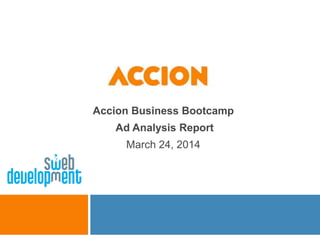 Accion Business Bootcamp
Ad Analysis Report
March 24, 2014
 