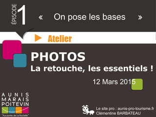 PHOTOS
La retouche, les essentiels !
12 Mars 2015
1 On pose les bases
Le site pro : aunis-pro-tourisme.fr
Clémentine BARBATEAU
 