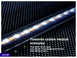 Towards carbon neutral
economy
Tiina Kähö, Senior Lead
LUT, Cleaner Technologies and Markets
18th February 2015
 