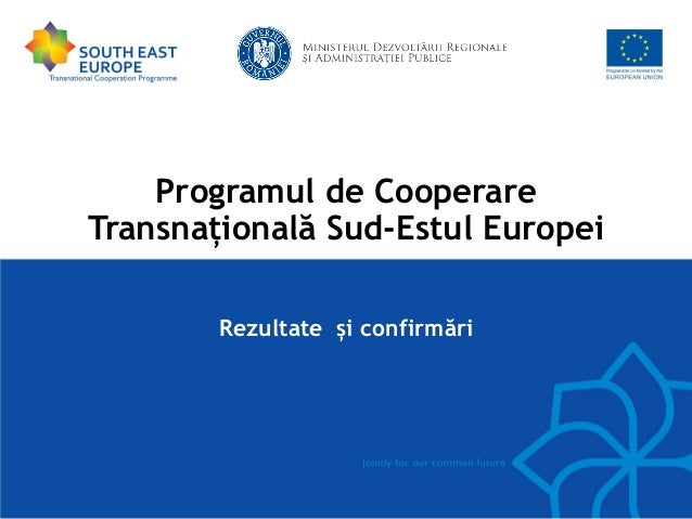 Programul de Cooperare
Transnațională Sud-Estul Europei
Rezultate și confirmări
 