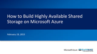 How to Build Highly Available Shared
Storage on Microsoft Azure
February 19, 2015
 