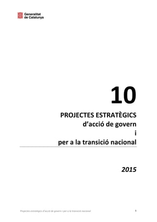 Projectes estratègics d’acció de govern i per a la transició nacional 1
10
PROJECTES ESTRATÈGICS
d’acció de govern
i
per a la transició nacional
2015
 