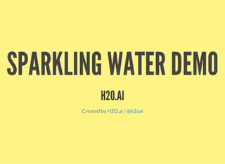 SPARKLING WATER DEMO
H2O.AI
Created by /H2O.ai @h2oai
 