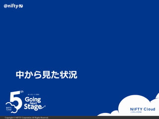 Copyright © NIFTY Corporation All Rights Reserved.
中から見た状況
 