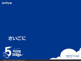Copyright © NIFTY Corporation All Rights Reserved.
さいごに
 