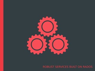 ROBUST SERVICES BUILT ON RADOS
 