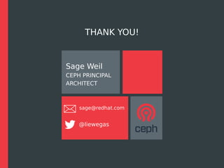 THANK YOU!
Sage Weil
CEPH PRINCIPAL
ARCHITECT
sage@redhat.com
@liewegas
 