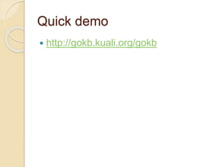 Quick demo
 http://gokb.kuali.org/gokb
 