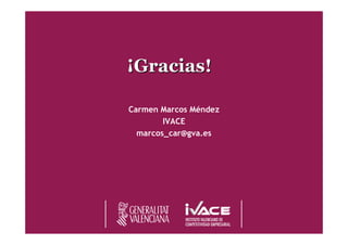 ¡¡Gracias!Gracias!
Carmen Marcos Méndez
IVACE
marcos_car@gva.es
 