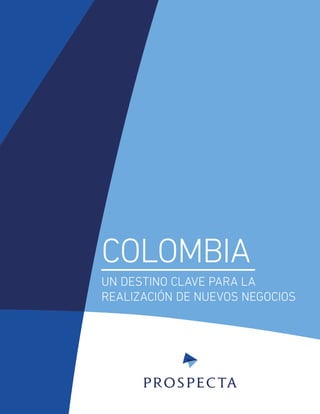 UN DESTINO CLAVE PARA LA
REALIZACIÓN DE NUEVOS NEGOCIOS
COLOMBIA
 