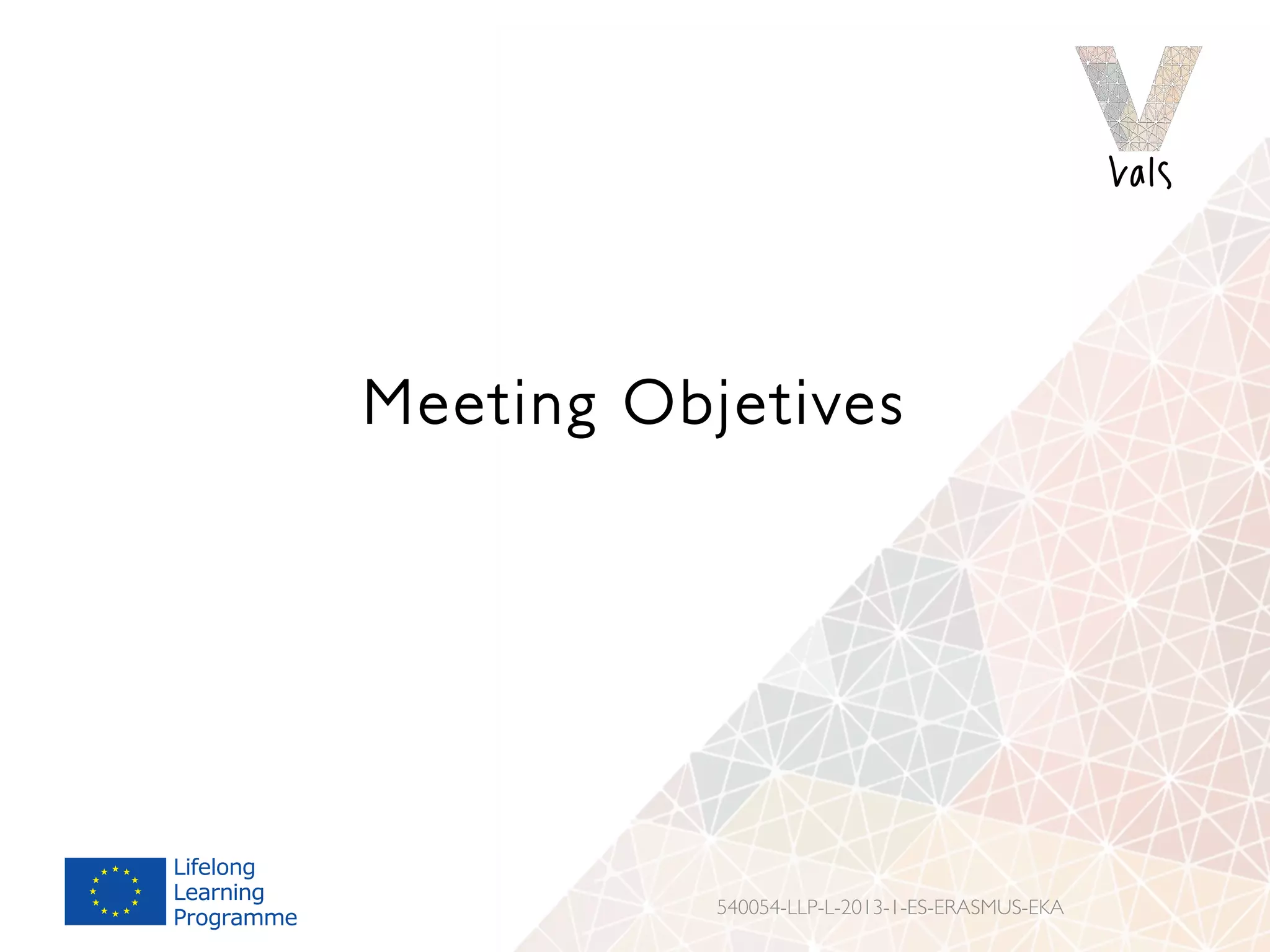 Meeting Objetives
540054-LLP-L-2013-1-ES-ERASMUS-EKA
 