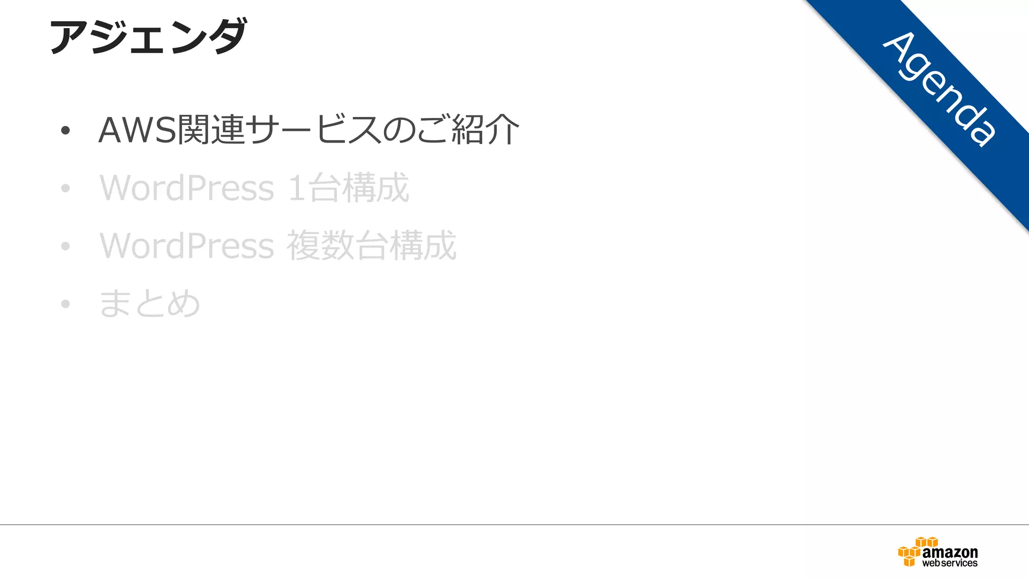 アジェンダ
• AWS関連サービスのご紹介
• WordPress 1台構成
• WordPress 複数台構成
• まとめ
 
