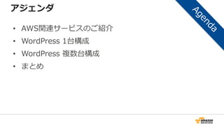 アジェンダ
• AWS関連サービスのご紹介
• WordPress 1台構成
• WordPress 複数台構成
• まとめ
 