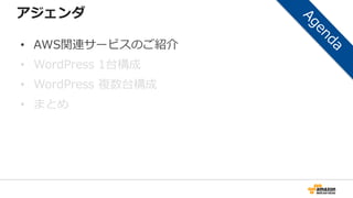 アジェンダ
• AWS関連サービスのご紹介
• WordPress 1台構成
• WordPress 複数台構成
• まとめ
 
