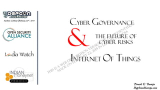 The Future of
Cyber Risks
Internet of Things
Cyber Governance
&
Lucknow (India),February 22nd, 2015
Dinesh O Bareja
db@dineshbareja.com
 