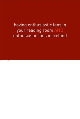 having enthusiastic fans in
your reading room AND
enthusiastic fans in iceland
Friday, February 27, 15
 