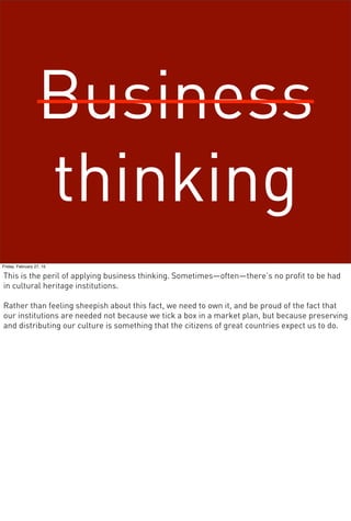   RELEVANCE
<< History Now >>2000-ish
Friday, February 27, 15
But more fundamentally, I think the staggeringly huge numbers and daunting trends make an
ironclad case for the value of libraries.
Libraries are more valuable than ever, but it’s actually for a new reason.
Where previously our chief value was in providing access to materials to our communities that
they couldn’t procure otherwise, in the And Not Or world, our greatest value is in making
sense of it all.
 