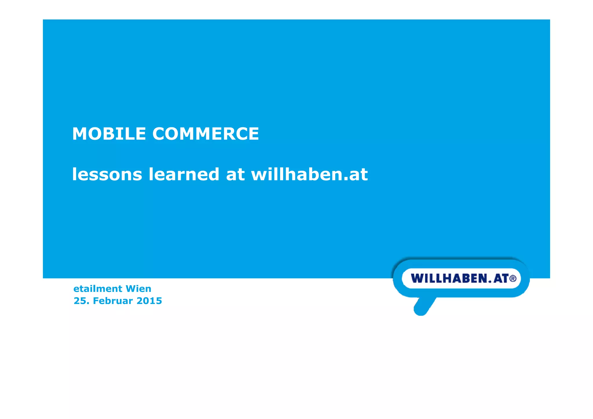 MOBILE COMMERCE
lessons learned at willhaben.at
etailment Wien
25. Februar 2015
 