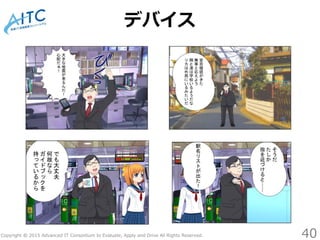 Copyright © 2015 Advanced IT Consortium to Evaluate, Apply and Drive All Rights Reserved.
デバイス
40
 