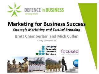 Marketing for Business Success
Strategic Marketing and Tactical Branding
Brett Chamberlain and Mick Cullen
Kindly sponsored by
 