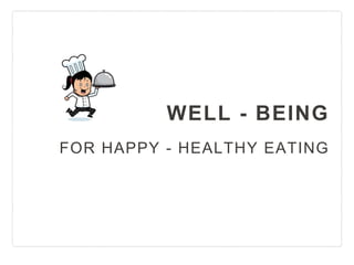 WELL - BEING
FOR HAPPY - HEALTHY EATING
 