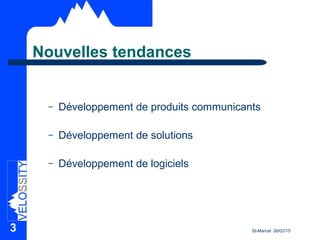 St-Marcel 26/02/15
Nouvelles tendances
– Développement de produits communicants
– Développement de solutions
– Développement de logiciels
3
 