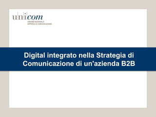 Digital integrato nella Strategia di
Comunicazione di un'azienda B2B
 