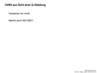 ASQFTreffen | 2015-02
© 2015 G. Fessler, Lizenz: CC-BY-SA 4.0 | 8
CMMI aus Sicht einer Q-Abteilung
Verstehen wir nicht!
Nehmt doch ISO 9001!
 