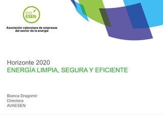 Climate-KIC
Horizonte 2020
ENERGÍA LIMPIA, SEGURA Y EFICIENTE
Bianca Dragomir
Directora
AVAESEN
 