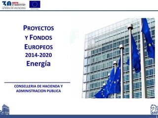 1
ANTEPROYECTO DE LEY DE MECENAZGO
PROYECTOS
Y FONDOS
EUROPEOS
2014-2020
Energía
CONSELLERIA DE HACIENDA Y
ADMINISTRACION PUBLICA
 