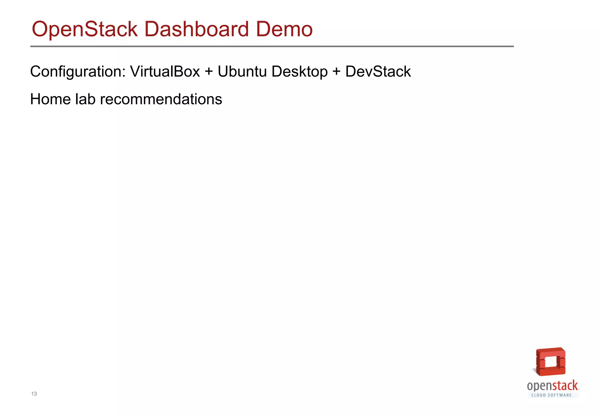 13
OpenStack Dashboard Demo
Configuration: VirtualBox + Ubuntu Desktop + DevStack
Home lab recommendations
 