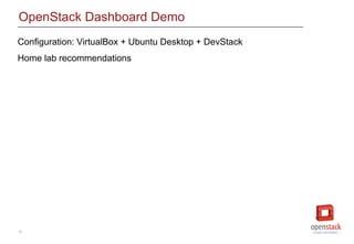 13
OpenStack Dashboard Demo
Configuration: VirtualBox + Ubuntu Desktop + DevStack
Home lab recommendations
 