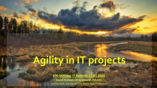 Agility in IT projects
600 Minutes IT Helsinki 17.03.2015
Marek Niziołek CIO Synthos SA POLAND
Certified PMP, SCRUM MASTER, APMG Agile Practitioner
 