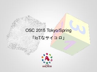 OSC 2015 Tokyo/Spring
「IoTなサイコロ」
 