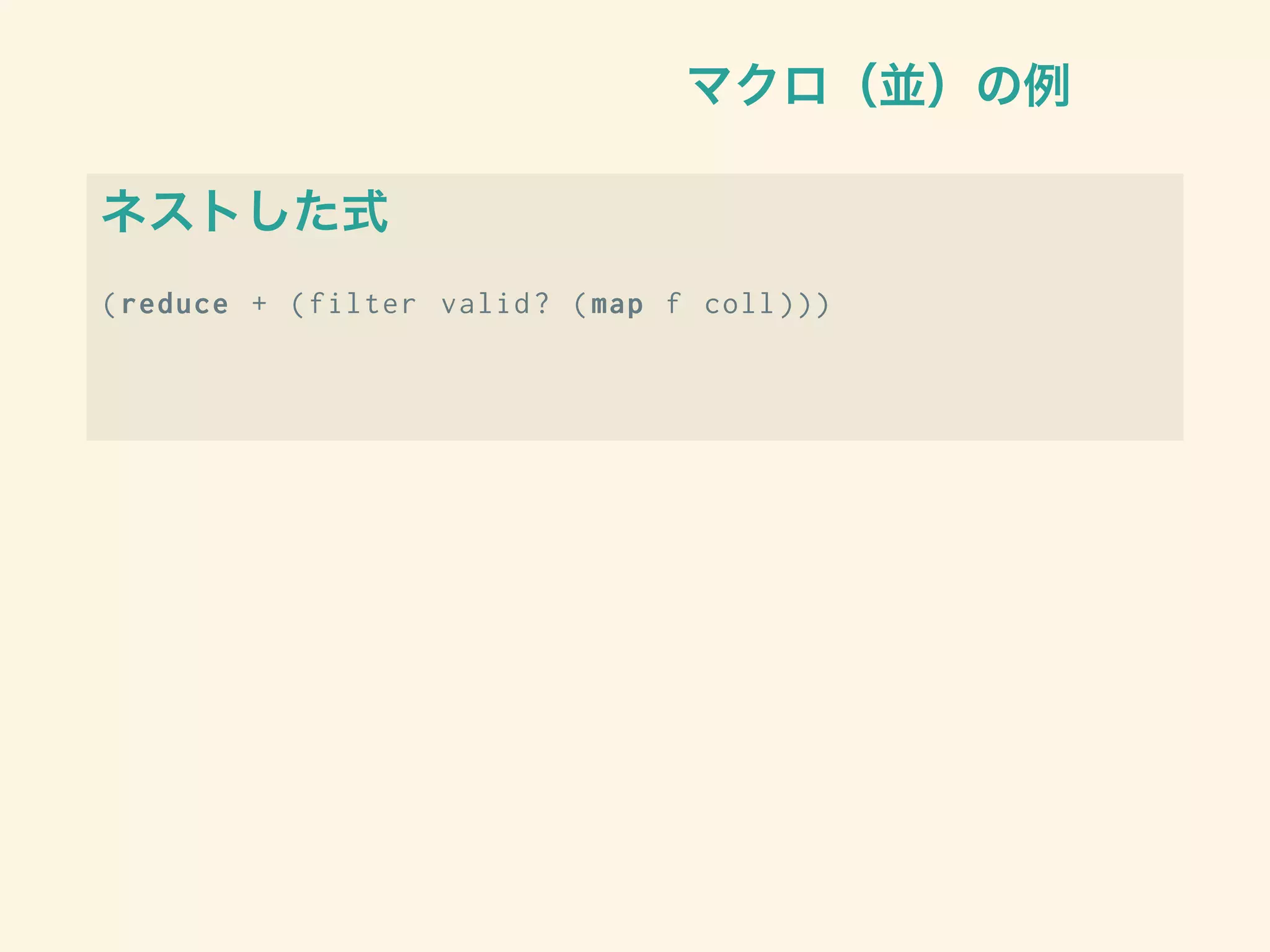 マクロ（並）の例
ネストした式
(reduce + (filter valid? (map f coll )))
 