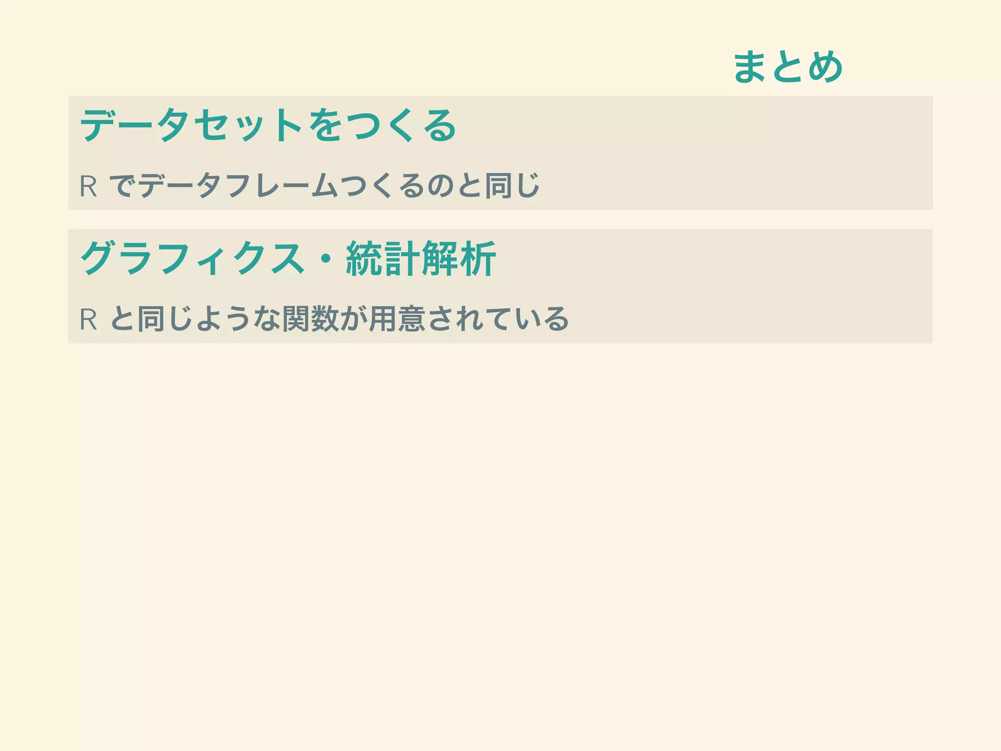 まとめ
データセットをつくる
R でデータフレームつくるのと同じ
グラフィクス・統計解析
R と同じような関数が用意されている
 