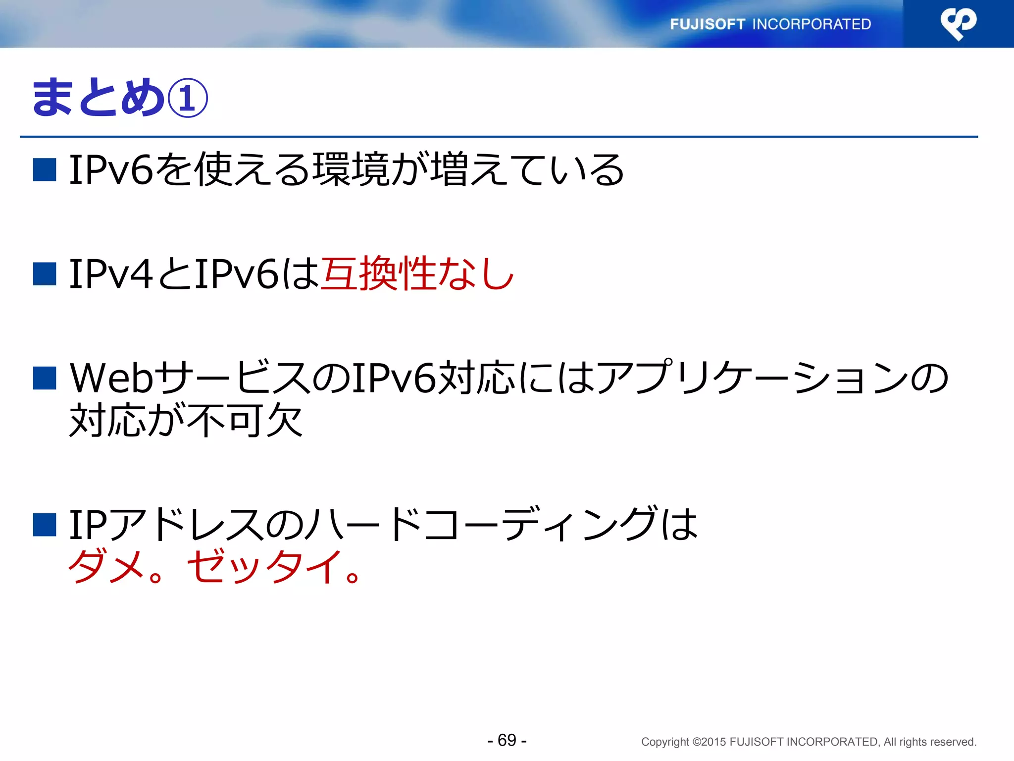 Copyright ©2015 FUJISOFT INCORPORATED, All rights reserved.
Sample3 コード解説（4）
$query = 'INSERT INTO access_history ( access_date, source_addr,
source_port) VALUES (now(), :ip, :port)';
if ($dbh = new PDO($DSN)) {
$sth = $dbh->prepare($query);
$sth->execute(array(':ip' => $array_access['source_addr'],
':port' => $array_access['source_port']));
$err_code = $sth->errorCode();
if ($err_code === '00000'){
return OK;
} else {
return WRITE_ERROR;
}
} else {
echo "DB connection error";
return OPEN_ERROR;
}
}
modules.php
- 69 -
 
